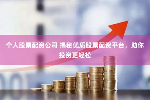 个人股票配资公司 揭秘优质股票配资平台，助你投资更轻松