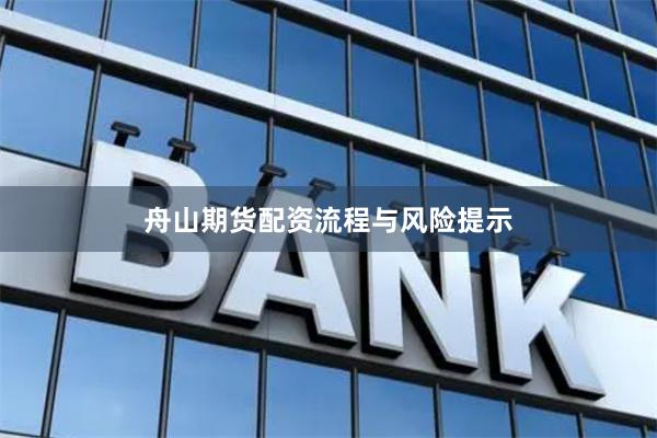 舟山期货配资流程与风险提示