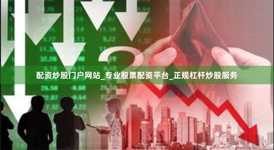 配资炒股门户网站_专业股票配资平台_正规杠杆炒股服务