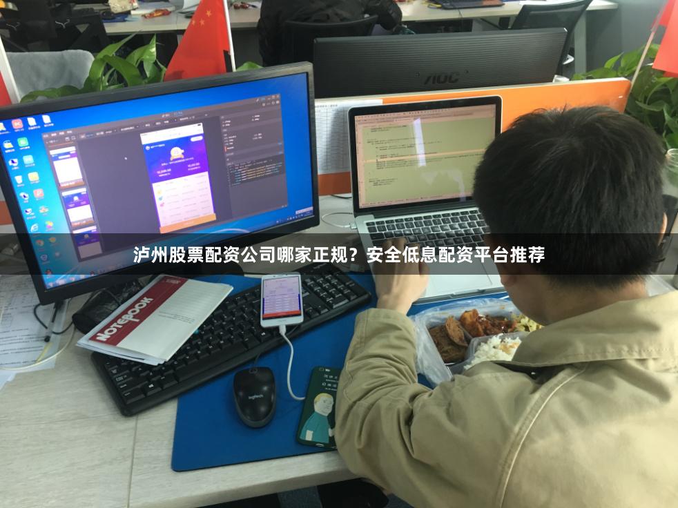 泸州股票配资公司哪家正规？安全低息配资平台推荐