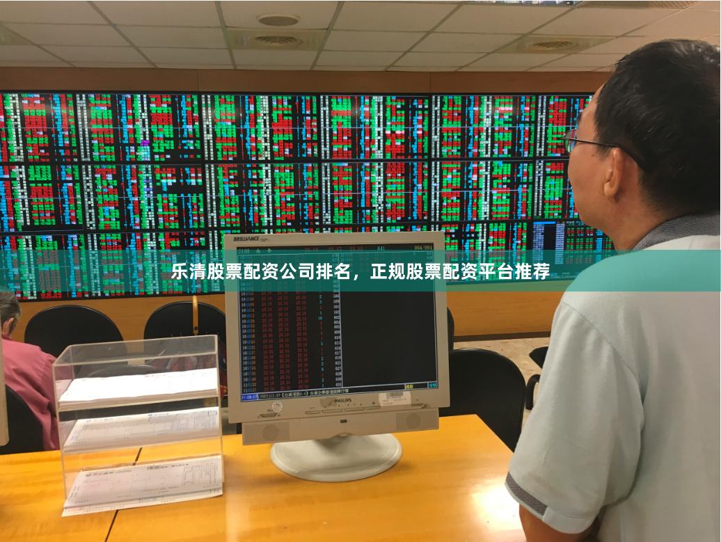 乐清股票配资公司排名，正规股票配资平台推荐