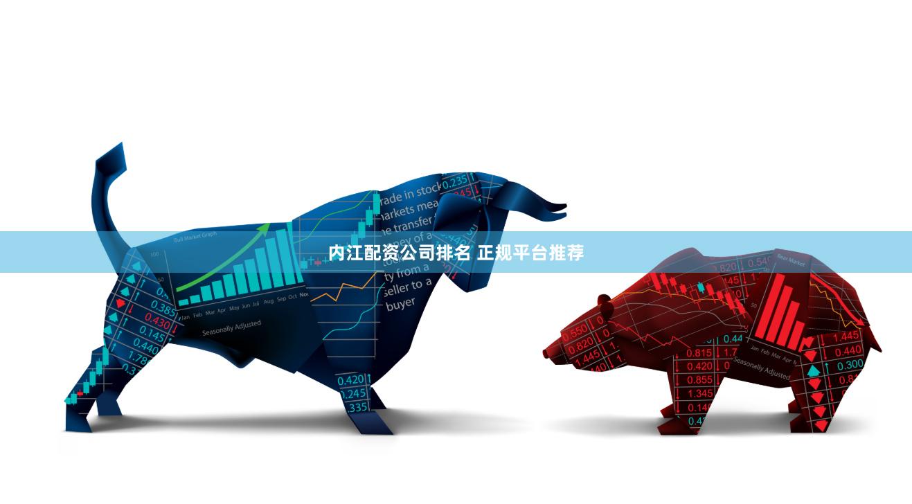 内江配资公司排名 正规平台推荐