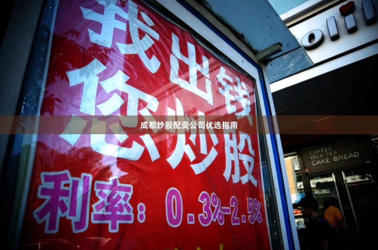 成都炒股配资公司优选指南