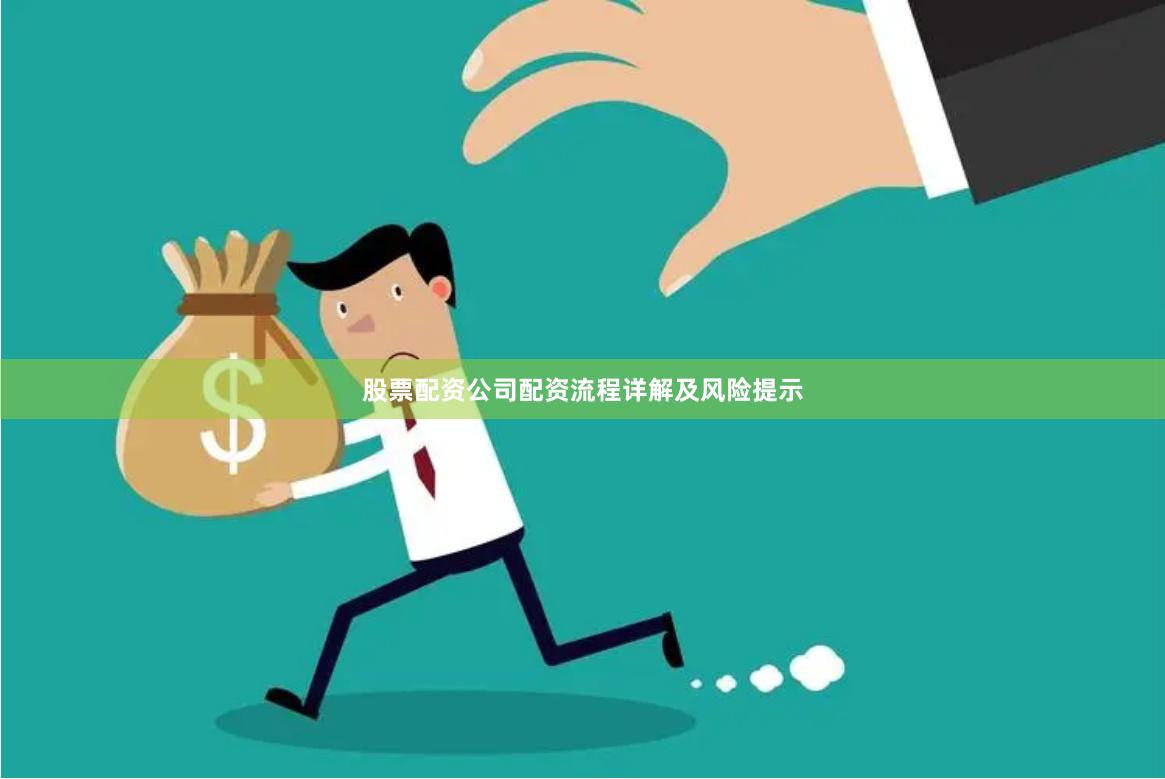 股票配资公司配资流程详解及风险提示
