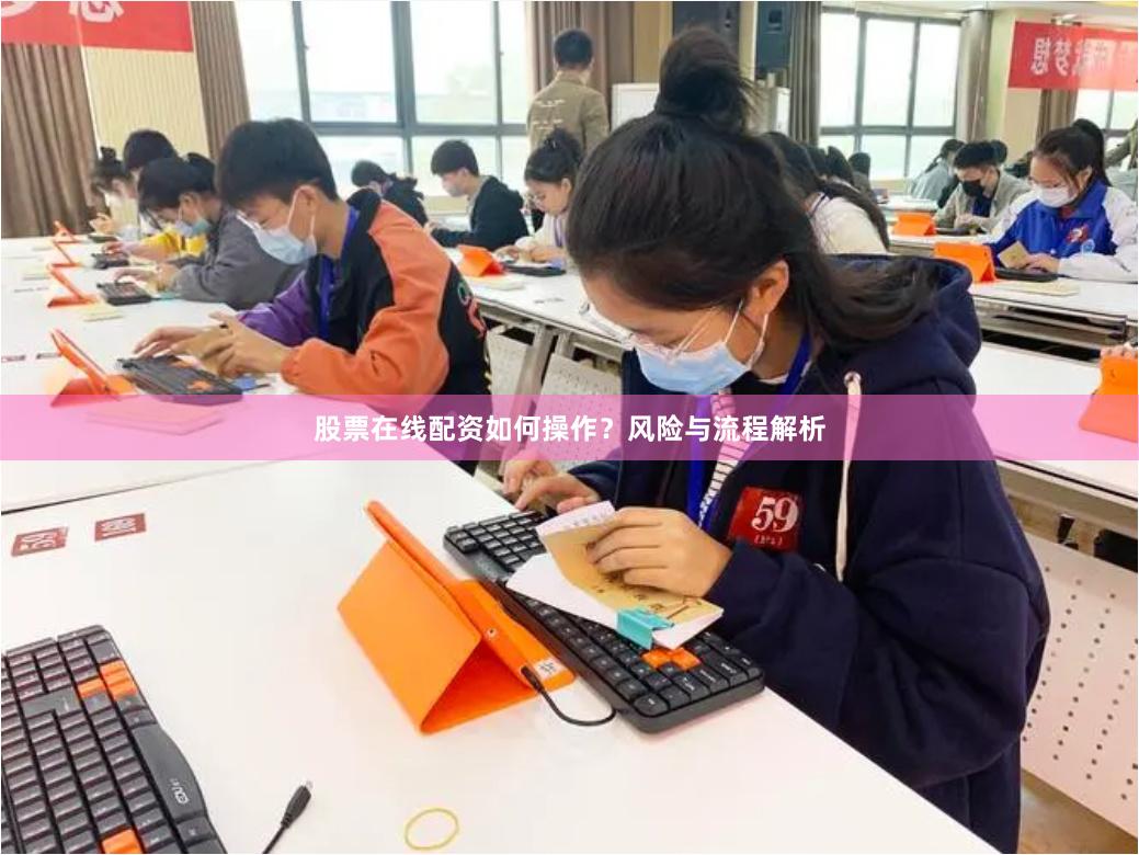 股票在线配资如何操作？风险与流程解析
