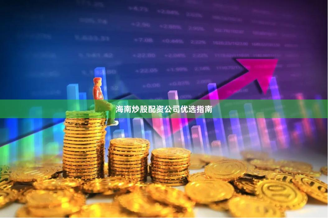 海南炒股配资公司优选指南