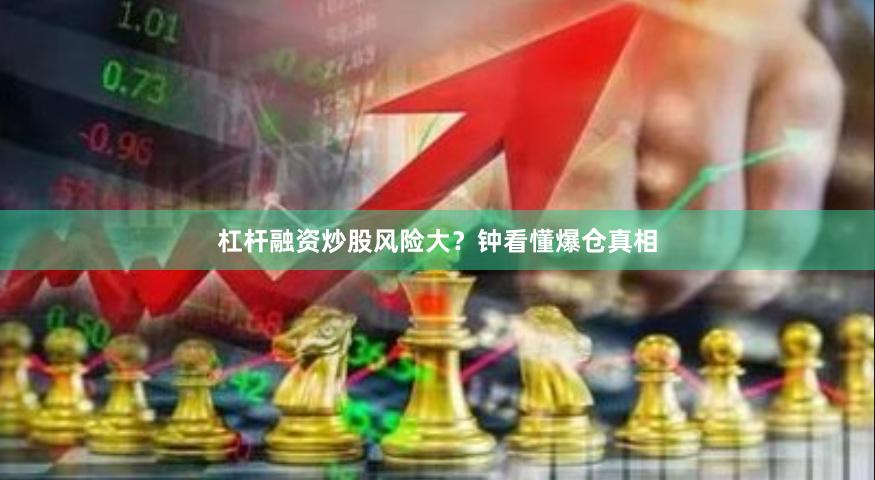 杠杆融资炒股风险大？钟看懂爆仓真相