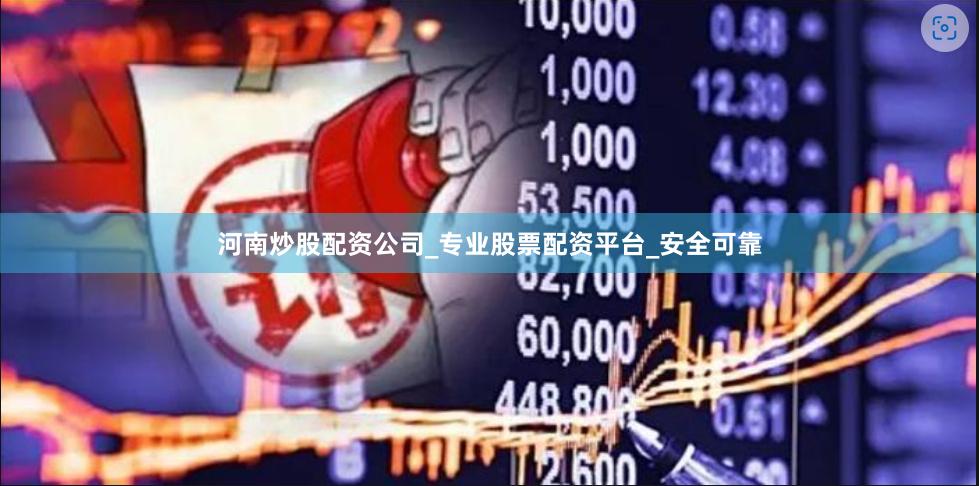 河南炒股配资公司_专业股票配资平台_安全可靠